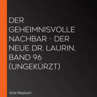 Der geheimnisvolle Nachbar - Der neue Dr. Laurin, Band 96 (ungekürzt)