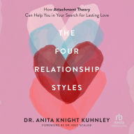 The Four Relationship Styles: How Attachment Theory Can Help You in Your Search for Lasting Love