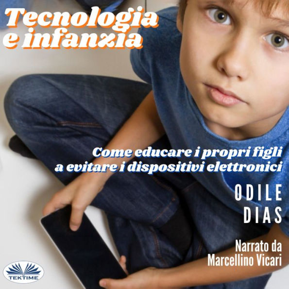 Tecnologia E Infanzia: Come Educare I Propri Figli A Evitare I Dispositivi Elettronici