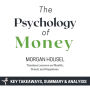 Summary: The Psychology of Money: Timeless Lessons on Wealth, Greed, and Happiness by Morgan Housel: Key Takeaways, Summary & Analysis Included
