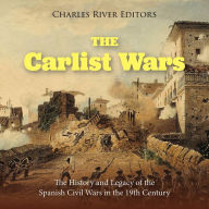 The Carlist Wars: The History and Legacy of the Spanish Civil Wars in the 19th Century