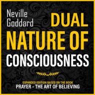 Dual Nature Of Consciousness: Expanded Edition Based On The Book Prayer - The Art Of Believing