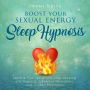 Boost Your Sexual Energy Sleep Hypnosis