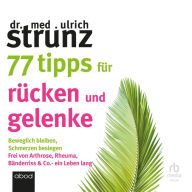 77 Tipps für Rücken und Gelenke: Beweglich bleiben - Schmerzen besiegen. Frei von Arthrose, Rheuma, Bänderriss Co. ein Leben lang