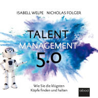 Talentmanagement 5.0: Wie Sie die klügsten Köpfe finden und halten