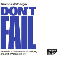Don't Fail: Wie dein Start-up von Gründung bis Exit erfolgreich ist