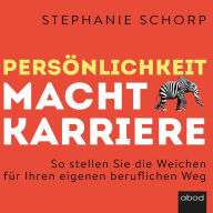 Persönlichkeit macht Karriere: So stellen Sie die Weichen für Ihren eigenen beruflichen Weg