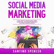 Social Media Marketing: 7 Easy Steps to Master Social Media Advertising, Influencer Marketing & Platform Audience Growth