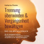 Trennung überwinden & Vergangenheit bewältigen - Das Selbsthilfebuch: Wie Sie Vergangenes loslassen, Trennungsschmerz & Liebeskummer verarbeiten und gestärkt aus der Trennung herausgehen