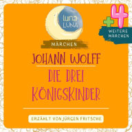 Johann Wolff: Die drei Königskinder plus vier weitere Märchen: Die drei Königskinder; Das Kind vom Grabe; Die fünf Fragen; Die eisernen Stiefel; Von der schönen Schwanenjungfer. Teil 04 / 10