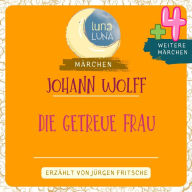 Johann Wolff: Die getreue Frau plus vier weitere Märchen: Die getreue Frau; Die Räuberhöhle im Walde; Die zwölf Brüder; Der Hasenhirt; Das weiße Hemd, das schwere Schwert und der goldne Ring. Teil 03 / 10