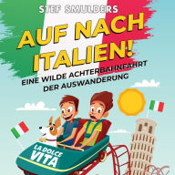 Auf nach Italien!: Eine wilde Achterbahnfahrt der Auswanderung