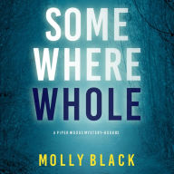 Somewhere Whole (A Piper Woods FBI Suspense Thriller-Book Three): Digitally narrated using a synthesized voice