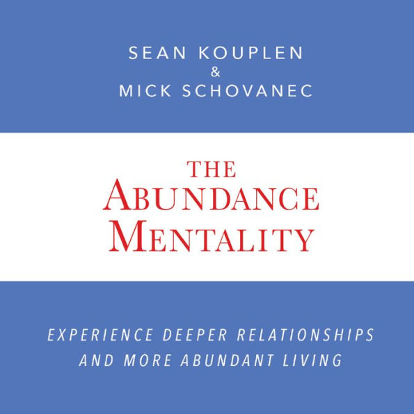 The Abundance Mentality: Experience Deeper Relationships and More Abundant Living