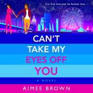 Can't Take My Eyes Off You: A BRAND NEW laugh-out-loud, sweet and sassy, romantic comedy from Aimee Brown for 2024