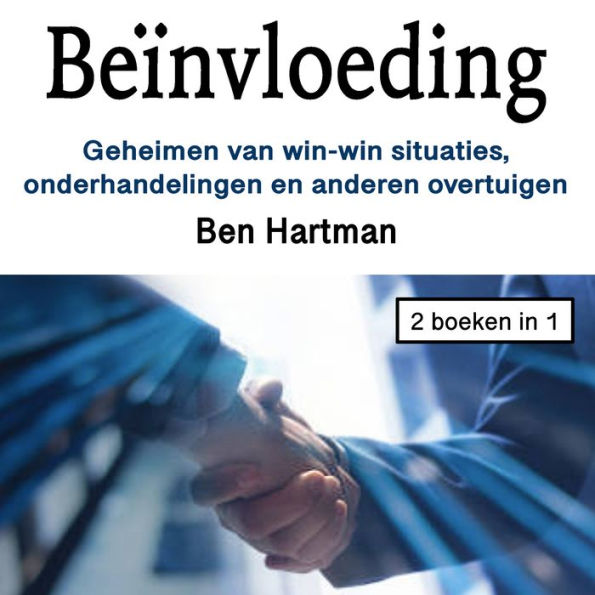 Bei¿nvloeding: Geheimen van win-win situaties, onderhandelingen en anderen overtuigen