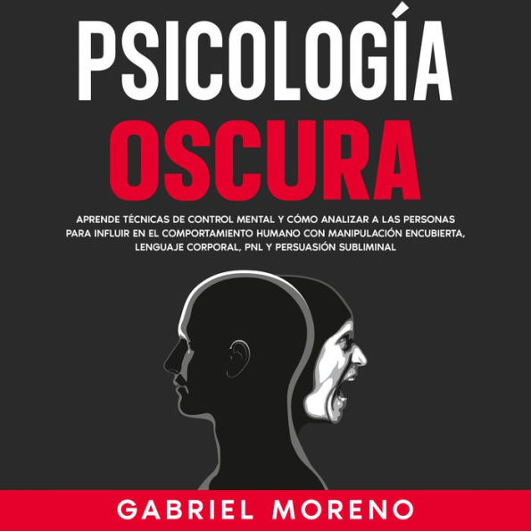 Psicología Oscura: Aprende técnicas de control mental y cómo analizar a las personas para influir en el comportamiento humano con manipulación encubierta, lenguaje corporal, PNL y persuasión subliminal.