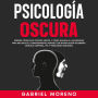 Psicología Oscura: Aprende técnicas de control mental y cómo analizar a las personas para influir en el comportamiento humano con manipulación encubierta, lenguaje corporal, PNL y persuasión subliminal.