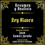 Resumen Y Analisis - Rey Blanco: Basado En El Libro De Juan Gomez Jurado (Edicion Extendida)