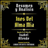 Resumen Y Analisis - Ines Del Alma Mia: Basado En El Libro De Isabel Allende (Edicion Extendida)