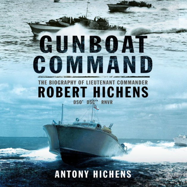 Gunboat Command: The Biography of Lieutenant Commander Robert Hichens ...