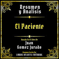 Resumen Y Analisis - El Paciente: Basado En El Libro De Juan Gomez Jurado (Edicion Extendida)