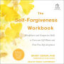 The Self-Forgiveness Workbook: Mindfulness and Compassion Skills to Overcome Self-Blame and Find True Self-Acceptance