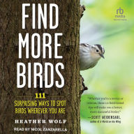 Find More Birds: 111 Surprising Ways to Spot Birds Wherever You Are