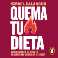 Quema tu dieta: Pierde grasa y mejora tu rendimiento con rigor y ciencia