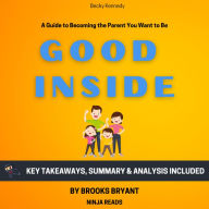 Summary of Good Inside: A Guide to Becoming the Parent You Want to Be by Becky Kennedy: Key Takeaways, Summary & Analysis