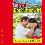 Du musst dich entscheiden, Karl! - Toni der Hüttenwirt, Band 344 (ungekürzt)