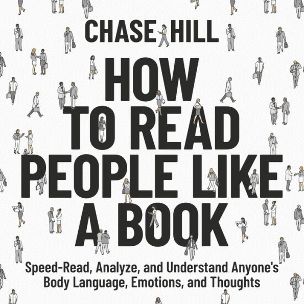 How to Read People Like a Book: Speed-Read, Analyze, and Understand Anyone's Body Language, Emotions, and Thoughts