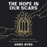 The Hope in Our Scars: Finding the Bride of Christ in the Underground of Disillusionment