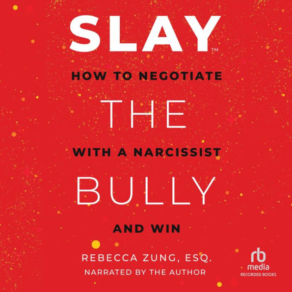 SLAY the Bully: How to Negotiate with a Narcissist and Win