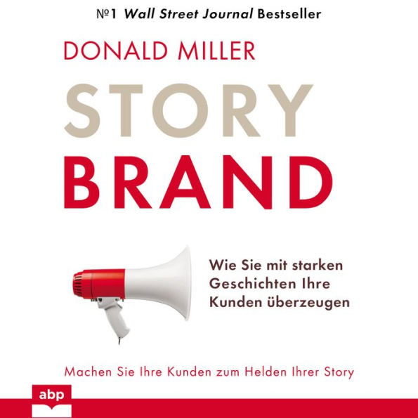 Story Brand - Wie Sie mit starken Geschichten Ihre Kunden überzeugen (Ungekürzt)