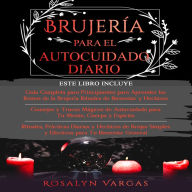 BRUJERIA PARA EL AUTOCUIDADO DIARIO: Guía Completa Para Principiantes, Consejos y Trucos Mágicos de Autocuidado para Tu Mente, Cuerpo y Espíritu, Rituales, Prácticas Diarias y Hechizos de Brujas Simples y Efectivos