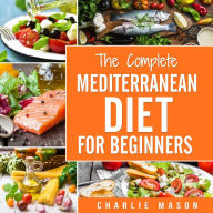 Mediterranean Diet Cookbook For Beginners: Healthy Recipes Meal Start Guide To Weight Loss With Easy Plans