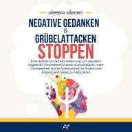 Negative Gedanken und Grübelattacken STOPPEN: Wie man aufhört, zu viel zu denken: Lerne dein Gedankenkarussell zu beenden, Angst und Stress zu reduzieren und mehr Gelassenheit und Achtsamkeit zu finden