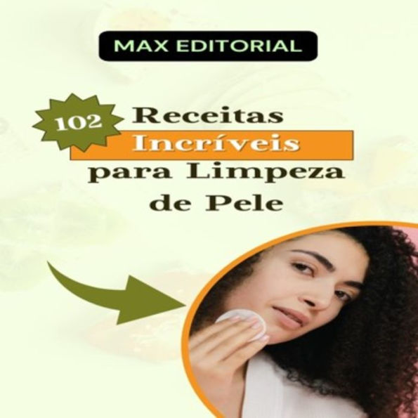 102 Receitas Incríveis para Limpeza de Pele (Abridged)