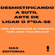 Desmistificando a Sutil Arte de Ligar o F*da-Se: Uma Abordagem Alternativa para uma Vida Melhor (Abridged)