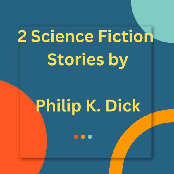 2 Science Fiction Stories by Philip K. Dick