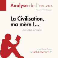 La Civilisation, ma mère !... de Driss Chraïbi (Analyse de l'oeuvre): Analyse complète et résumé détaillé de l'oeuvre