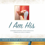 I Am His: Understanding Your Identity Through Jesus Christ