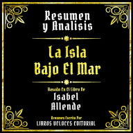 Resumen Y Analisis - La Isla Bajo El Mar: Basado En El Libro De Isabel Allende (Edicion Extendida)