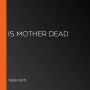 Is Mother Dead