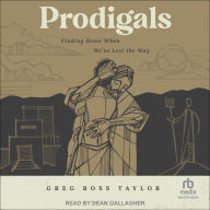 Prodigals: Finding Home When We've Lost the Way