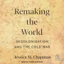 Remaking the World: Decolonization and the Cold War