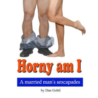 Horny Am I: A married man's sexcapades