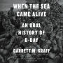 When the Sea Came Alive: An Oral History of D-Day