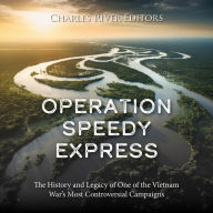 Operation Speedy Express: The History and Legacy of One of the Vietnam War's Most Controversial Campaigns